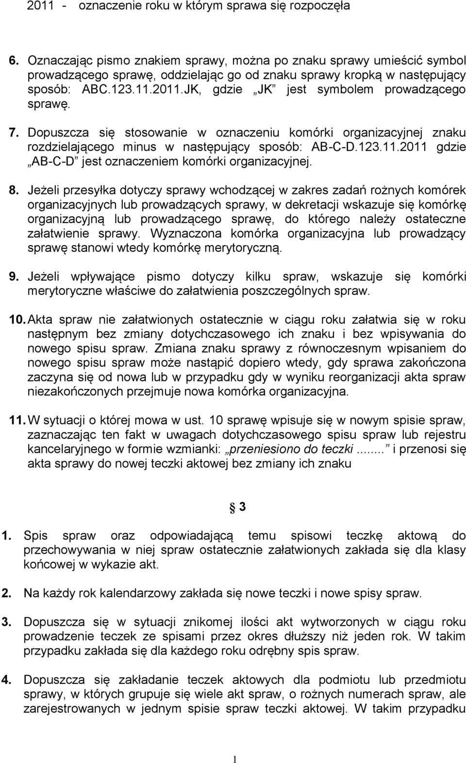 JK, gdzie JK jest symbolem prowadzącego sprawę. 7. Dopuszcza się stosowanie w oznaczeniu komórki organizacyjnej znaku rozdzielającego minus w następujący sposób: AB-C-D.123.11.