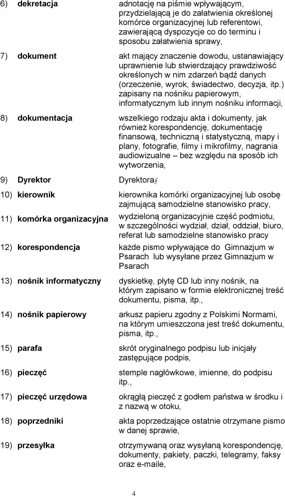 ) zapisany na nośniku papierowym, informatycznym lub innym nośniku informacji, 8) dokumentacja wszelkiego rodzaju akta i dokumenty, jak również korespondencję, dokumentację finansową, techniczną i