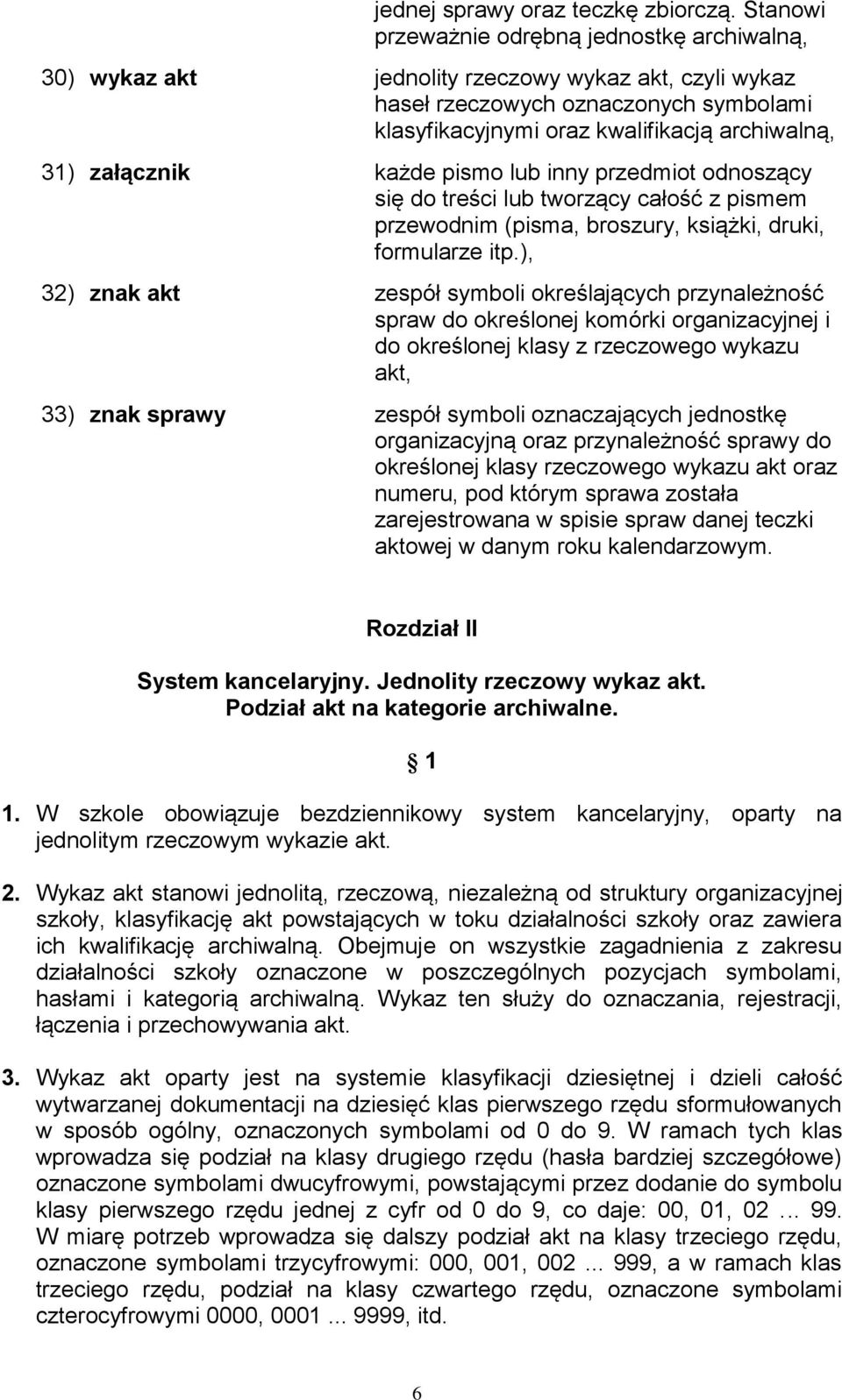 załącznik każde pismo lub inny przedmiot odnoszący się do treści lub tworzący całość z pismem przewodnim (pisma, broszury, książki, druki, formularze itp.