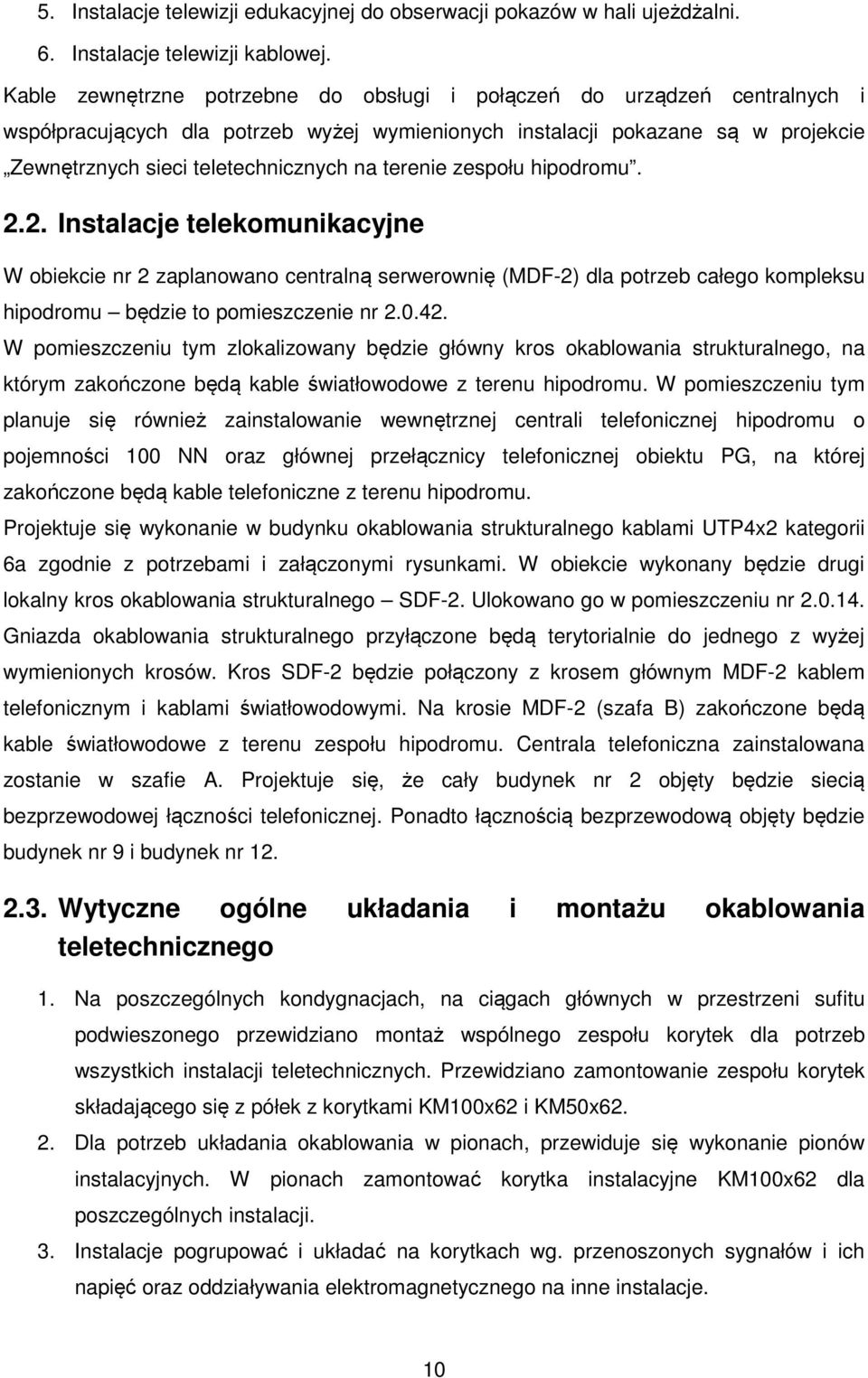 terenie zespołu hipodromu. 2.2. Instalacje telekomunikacyjne W obiekcie nr 2 zaplanowano centralną serwerownię (MDF-2) dla potrzeb całego kompleksu hipodromu będzie to pomieszczenie nr 2.0.42.