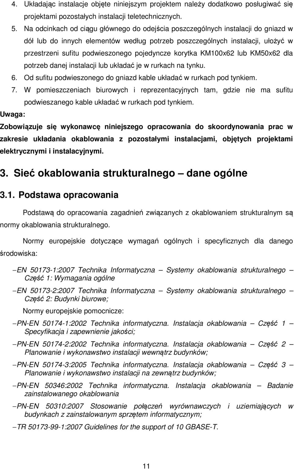 pojedyncze korytka KM100x62 lub KM50x62 dla potrzeb danej instalacji lub układać je w rurkach na tynku. 6. Od sufitu podwieszonego do gniazd kable układać w rurkach pod tynkiem. 7.