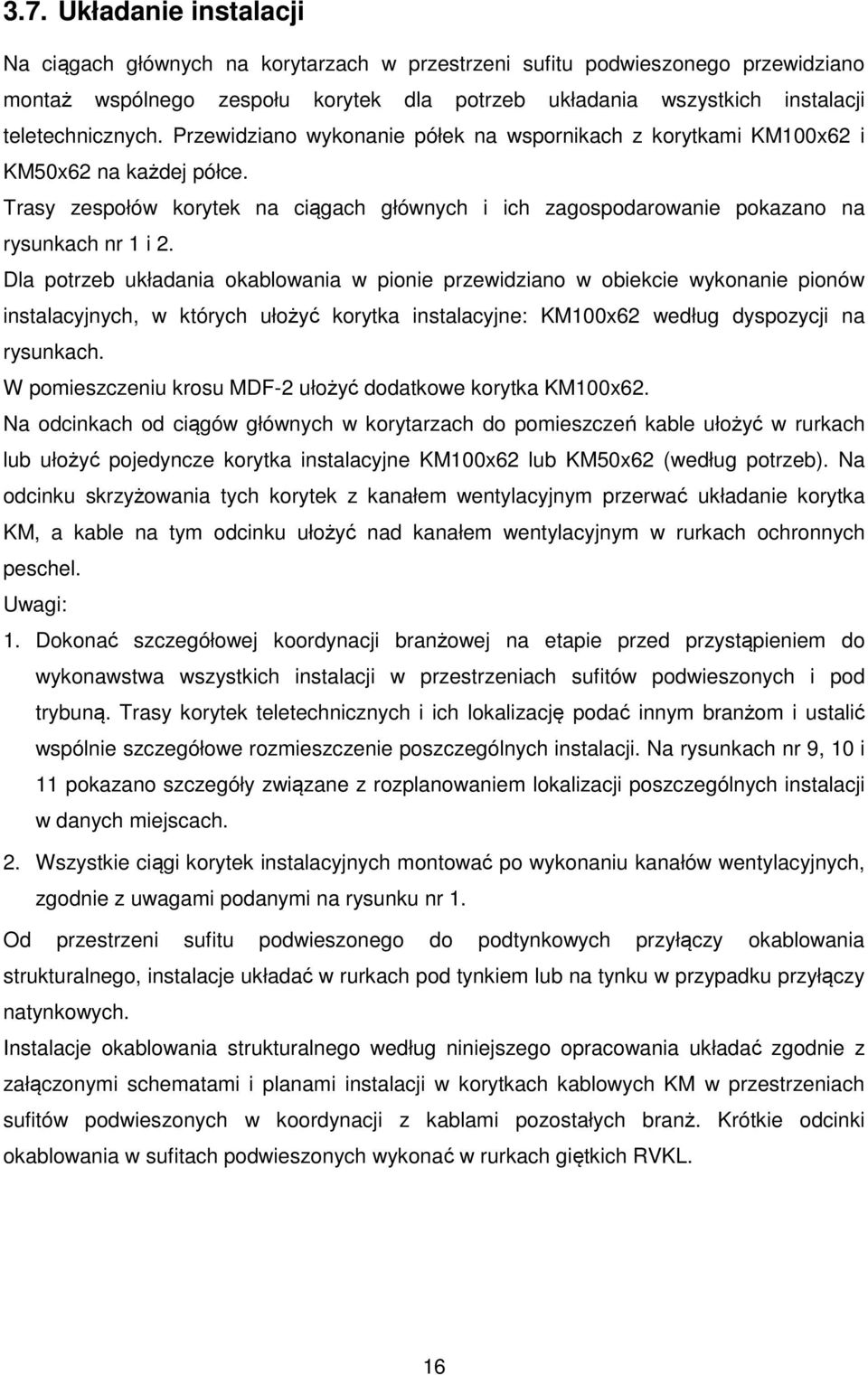 Trasy zespołów korytek na ciągach głównych i ich zagospodarowanie pokazano na rysunkach nr 1 i 2.