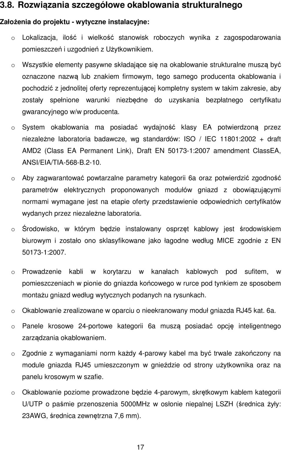 o Wszystkie elementy pasywne składające się na okablowanie strukturalne muszą być oznaczone nazwą lub znakiem firmowym, tego samego producenta okablowania i pochodzić z jednolitej oferty