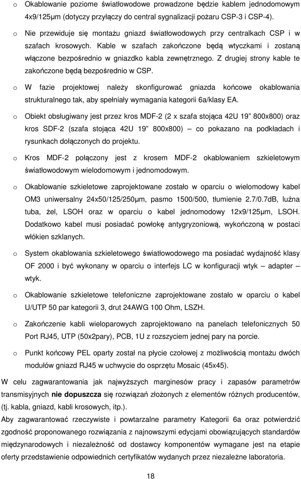 Z drugiej strony kable te zakończone będą bezpośrednio w CSP. o W fazie projektowej należy skonfigurować gniazda końcowe okablowania strukturalnego tak, aby spełniały wymagania kategorii 6a/klasy EA.