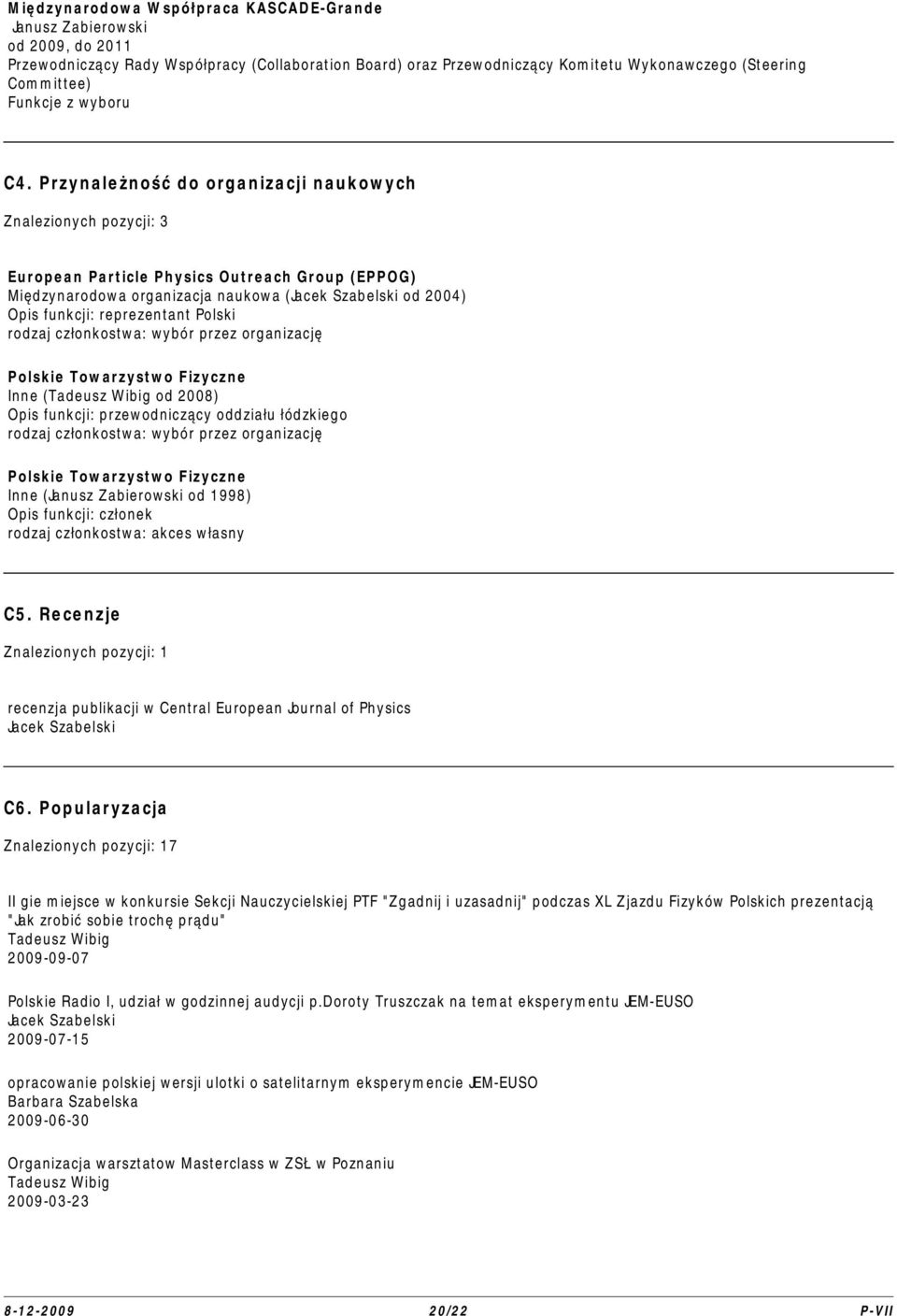 Przynależność do organizacji naukowych Znalezionych pozycji: 3 European Particle Physics Outreach Group (EPPOG) Międzynarodowa organizacja naukowa (Jacek Szabelski od 2004) Opis funkcji: reprezentant