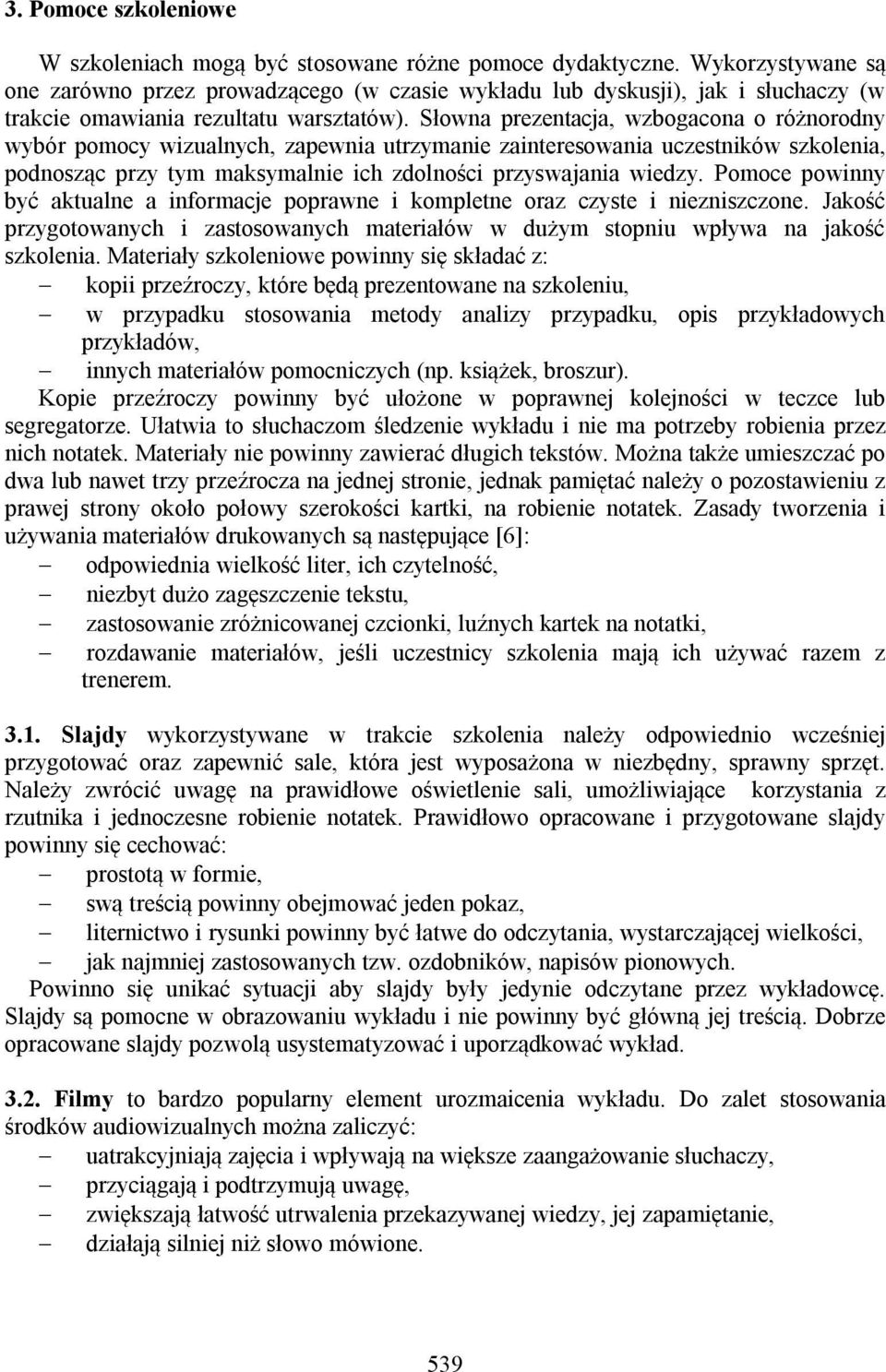 Słowna prezentacja, wzbogacona o różnorodny wybór pomocy wizualnych, zapewnia utrzymanie zainteresowania uczestników szkolenia, podnosząc przy tym maksymalnie ich zdolności przyswajania wiedzy.