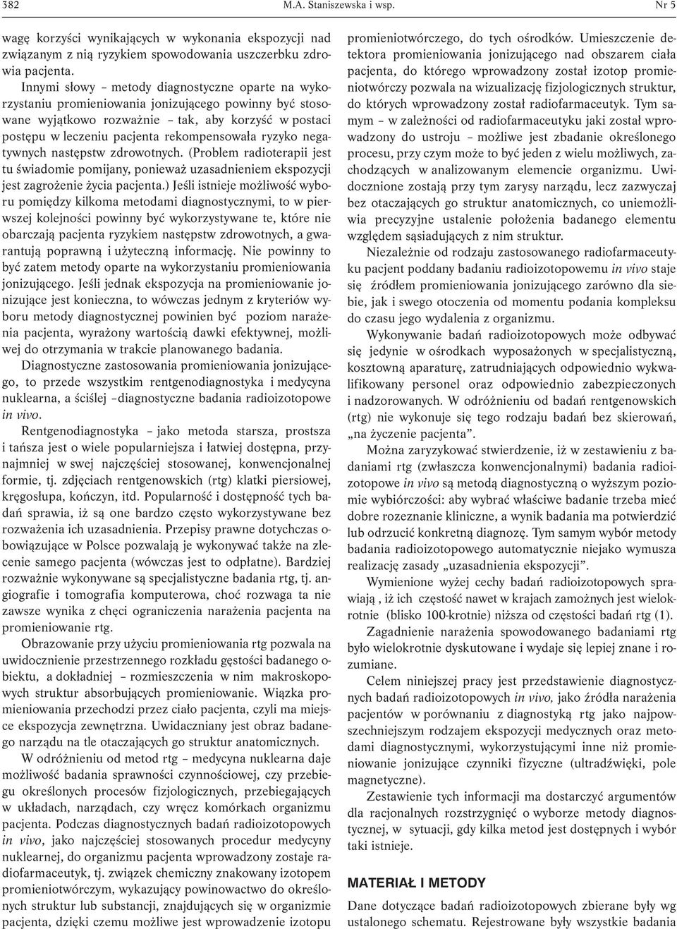 ryzyko negatywnych następstw zdrowotnych. (Problem radioterapii jest tu świadomie pomijany, ponieważ uzasadnieniem ekspozycji jest zagrożenie życia pacjenta.