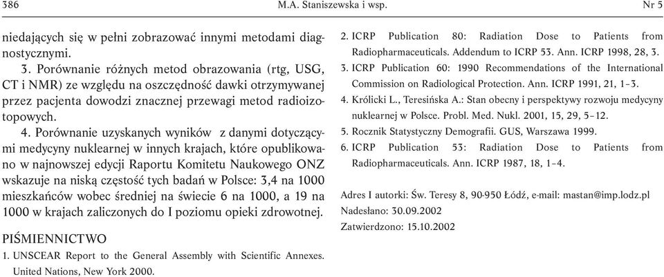 Porównanie uzyskanych wyników z danymi dotyczącymi medycyny nuklearnej w innych krajach, które opublikowano w najnowszej edycji Raportu Komitetu Naukowego ONZ wskazuje na niską częstość tych badań w