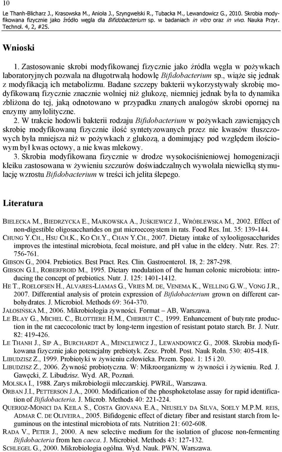 Badane szczepy bakterii wykorzystywały skrobię modyfikowaną fizycznie znacznie wolniej niż glukozę, niemniej jednak była to dynamika zbliżona do tej, jaką odnotowano w przypadku znanych analogów