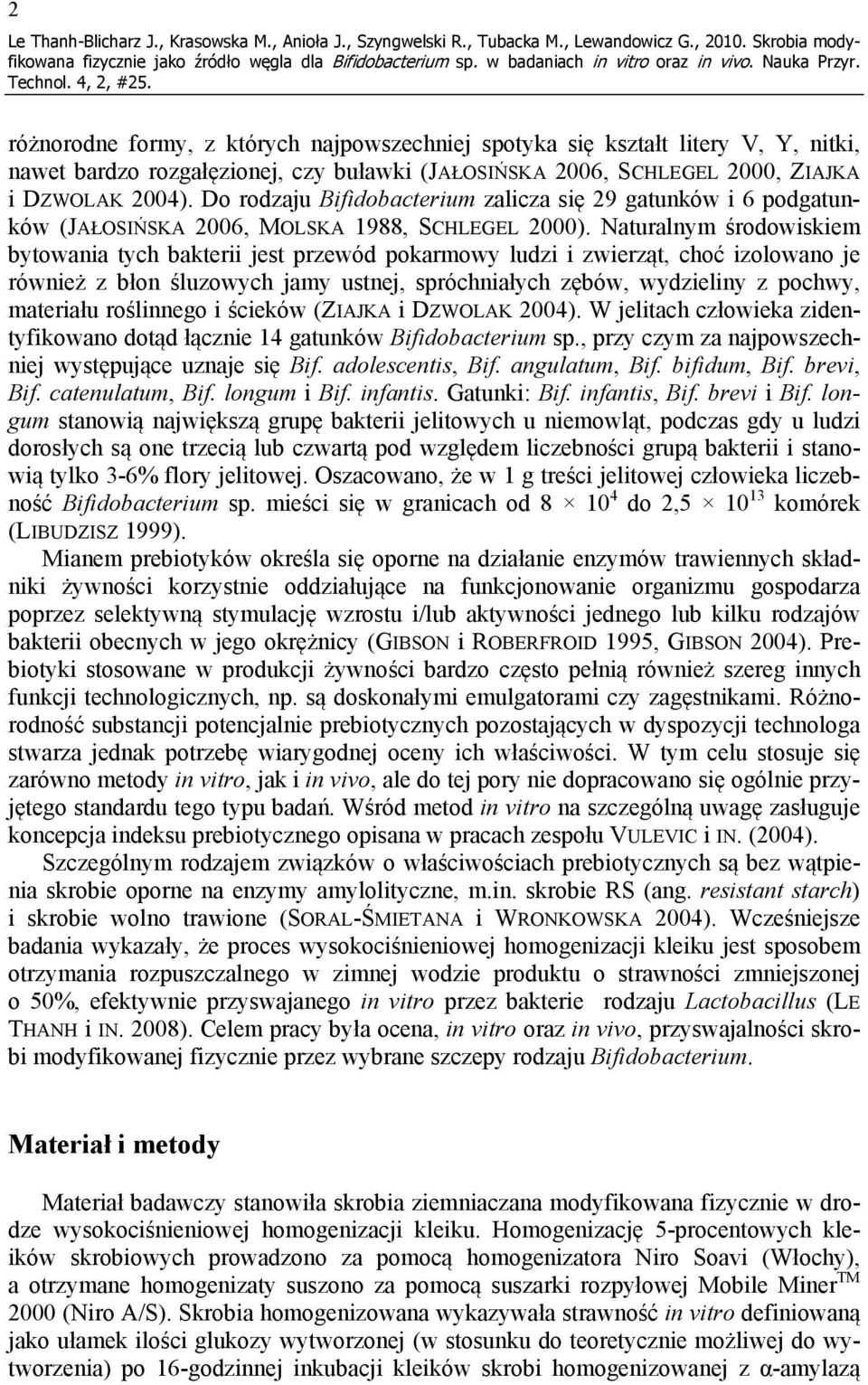 2004). Do rodzaju Bifidobacterium zalicza się 29 gatunków i 6 podgatunków (JAŁOSIŃSKA 2006, MOLSKA 1988, SCHLEGEL 2000).