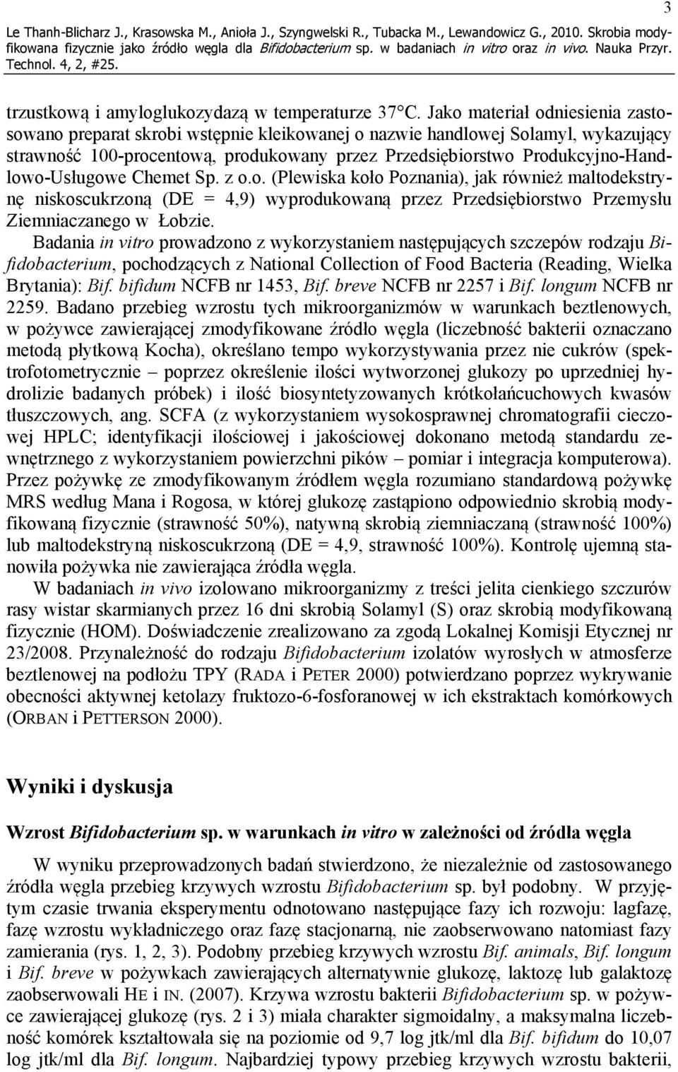 Produkcyjno-Handlowo-Usługowe Chemet Sp. z o.o. (Plewiska koło Poznania), jak również maltodekstrynę niskoscukrzoną (DE = 4,9) wyprodukowaną przez Przedsiębiorstwo Przemysłu Ziemniaczanego w Łobzie.