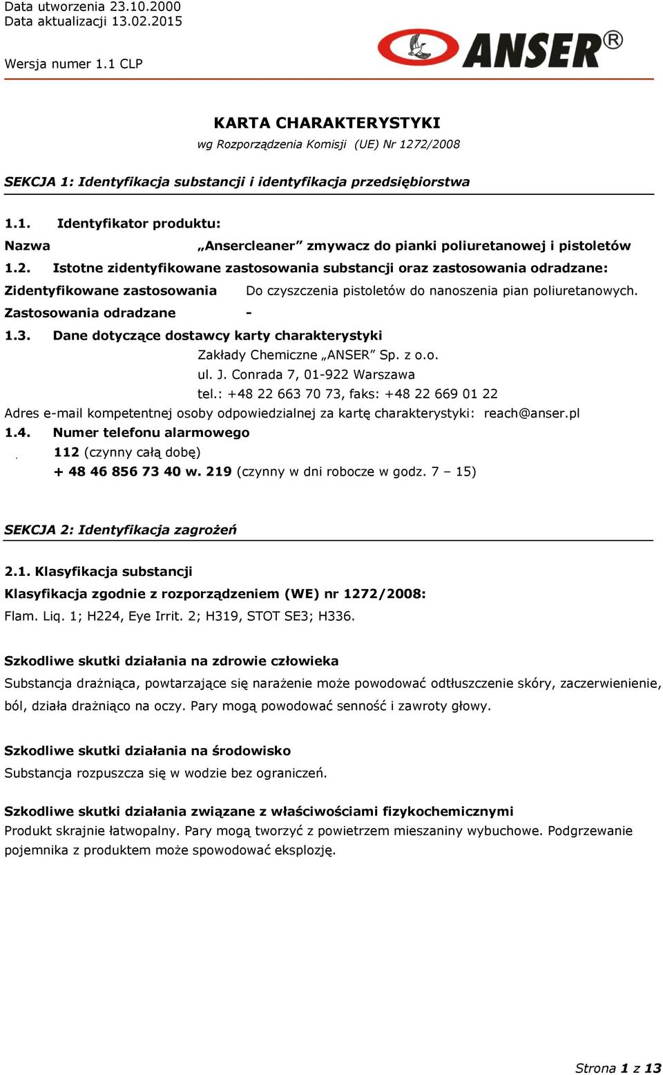 2. Istotne zidentyfikowane zastosowania substancji oraz zastosowania odradzane: Zidentyfikowane zastosowania Do czyszczenia pistoletów do nanoszenia pian poliuretanowych. Zastosowania odradzane - 1.3.