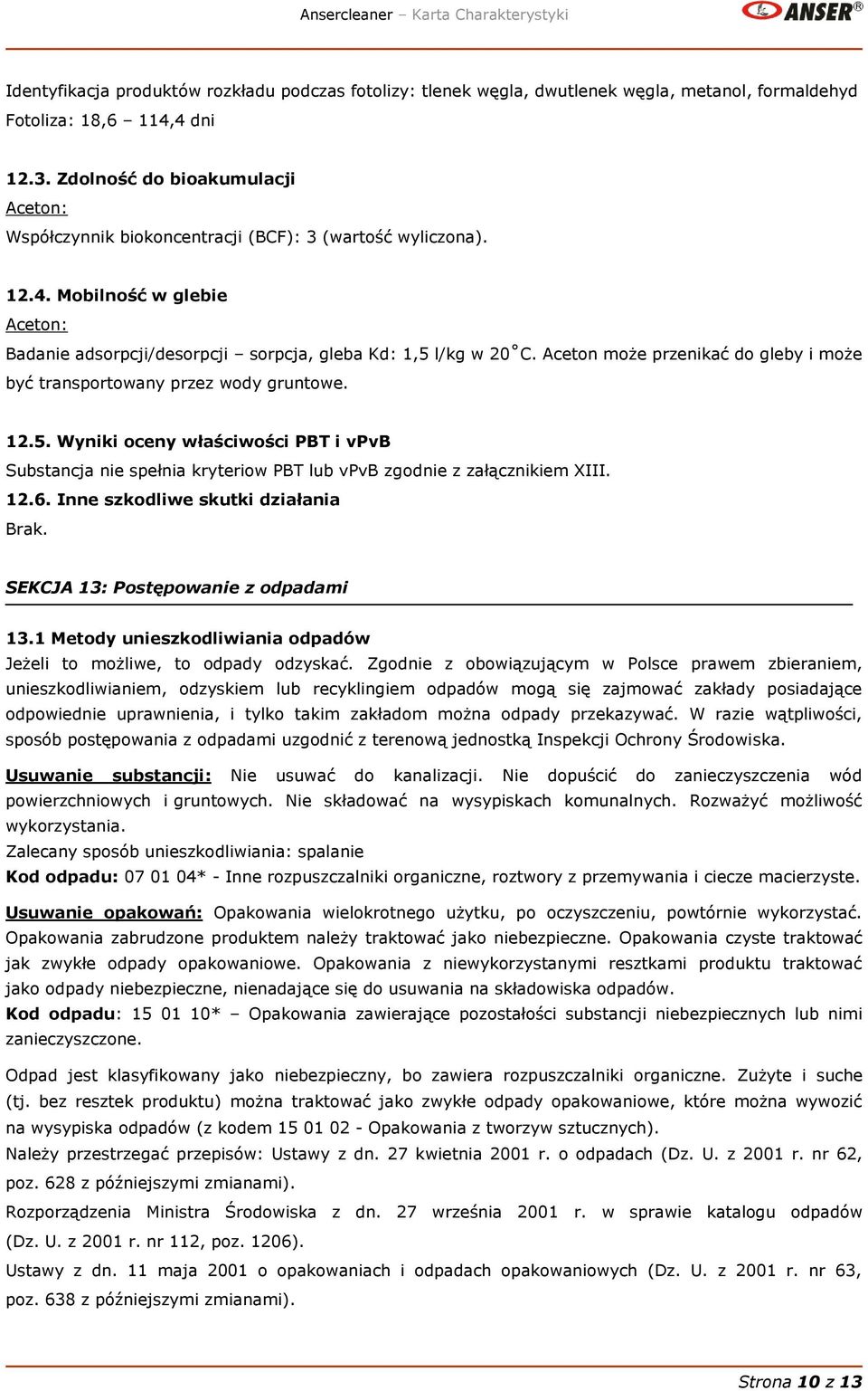 Aceton może przenikać do gleby i może być transportowany przez wody gruntowe. 12.5. Wyniki oceny właściwości PBT i vpvb Substancja nie spełnia kryteriow PBT lub vpvb zgodnie z załącznikiem XIII. 12.6.