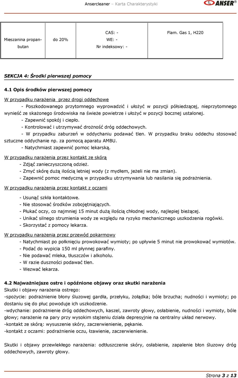 świeże powietrze i ułożyć w pozycji bocznej ustalonej. - Zapewnić spokój i ciepło. - Kontrolować i utrzymywać drożność dróg oddechowych. - W przypadku zaburzeń w oddychaniu podawać tlen.