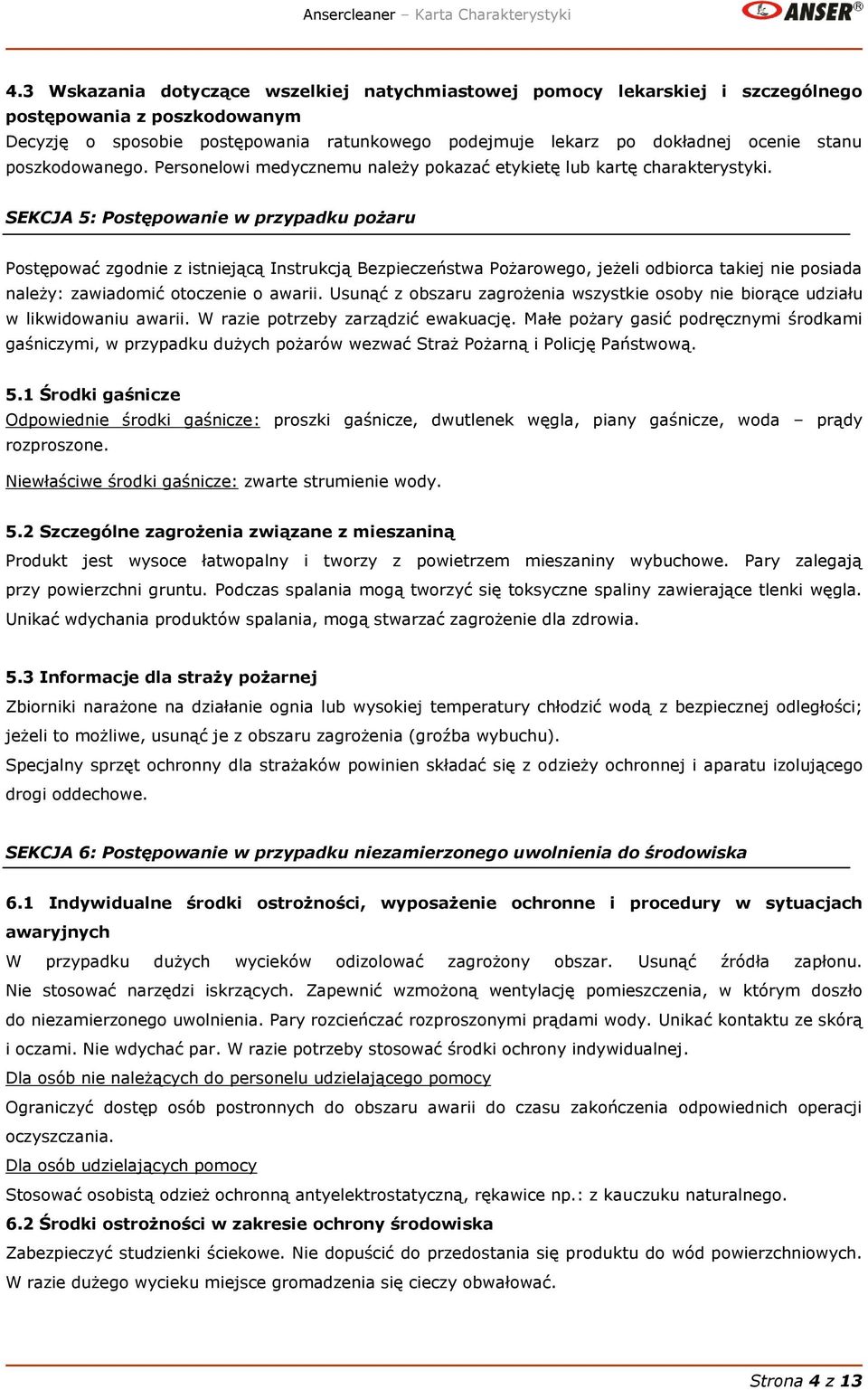 SEKCJA 5: Postępowanie w przypadku pożaru Postępować zgodnie z istniejącą Instrukcją Bezpieczeństwa Pożarowego, jeżeli odbiorca takiej nie posiada należy: zawiadomić otoczenie o awarii.