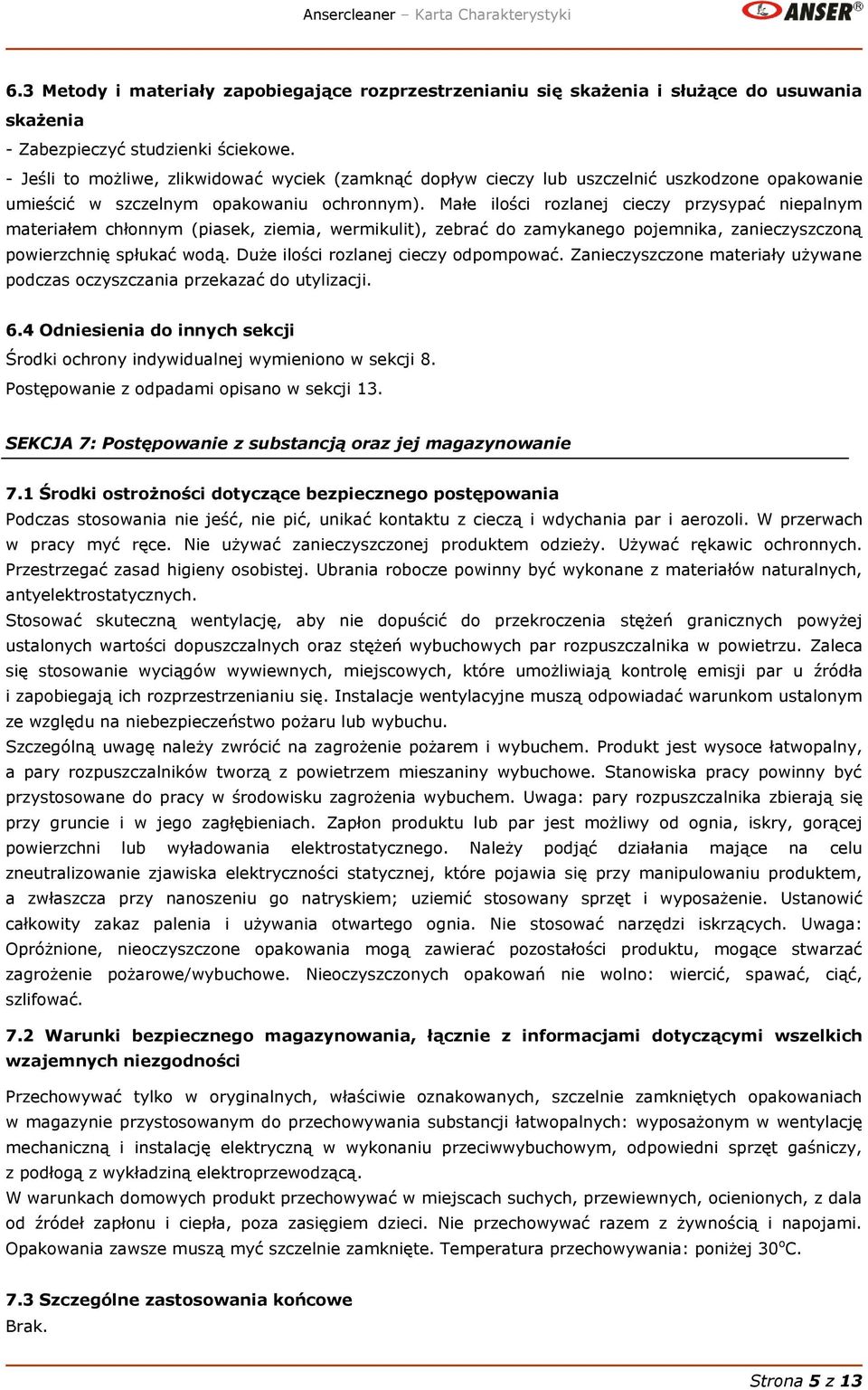 Małe ilości rozlanej cieczy przysypać niepalnym materiałem chłonnym (piasek, ziemia, wermikulit), zebrać do zamykanego pojemnika, zanieczyszczoną powierzchnię spłukać wodą.