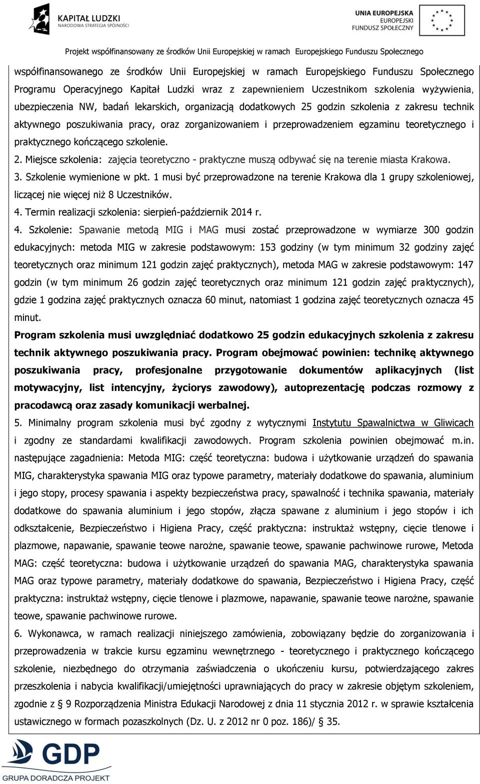 kończącego szkolenie. 2. Miejsce szkolenia: zajęcia teoretyczno - praktyczne muszą odbywać się na terenie miasta Krakowa. 3. Szkolenie wymienione w pkt.