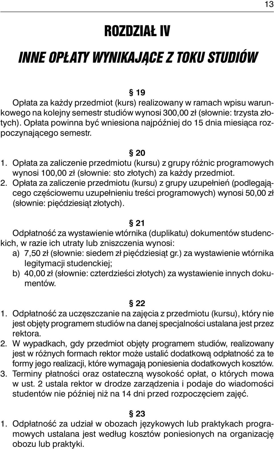 Opłata za zaliczenie przedmiotu (kursu) z grupy różnic programowych wynosi 100,00 zł (słownie: sto złotych) za każdy przedmiot. 2.