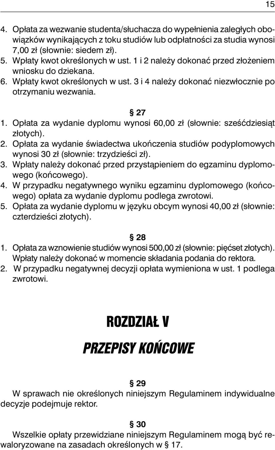 Opłata za wydanie dyplomu wynosi 60,00 zł (słownie: sześćdziesiąt złotych). 2. Opłata za wydanie świadectwa ukończenia studiów podyplomowych wynosi 30