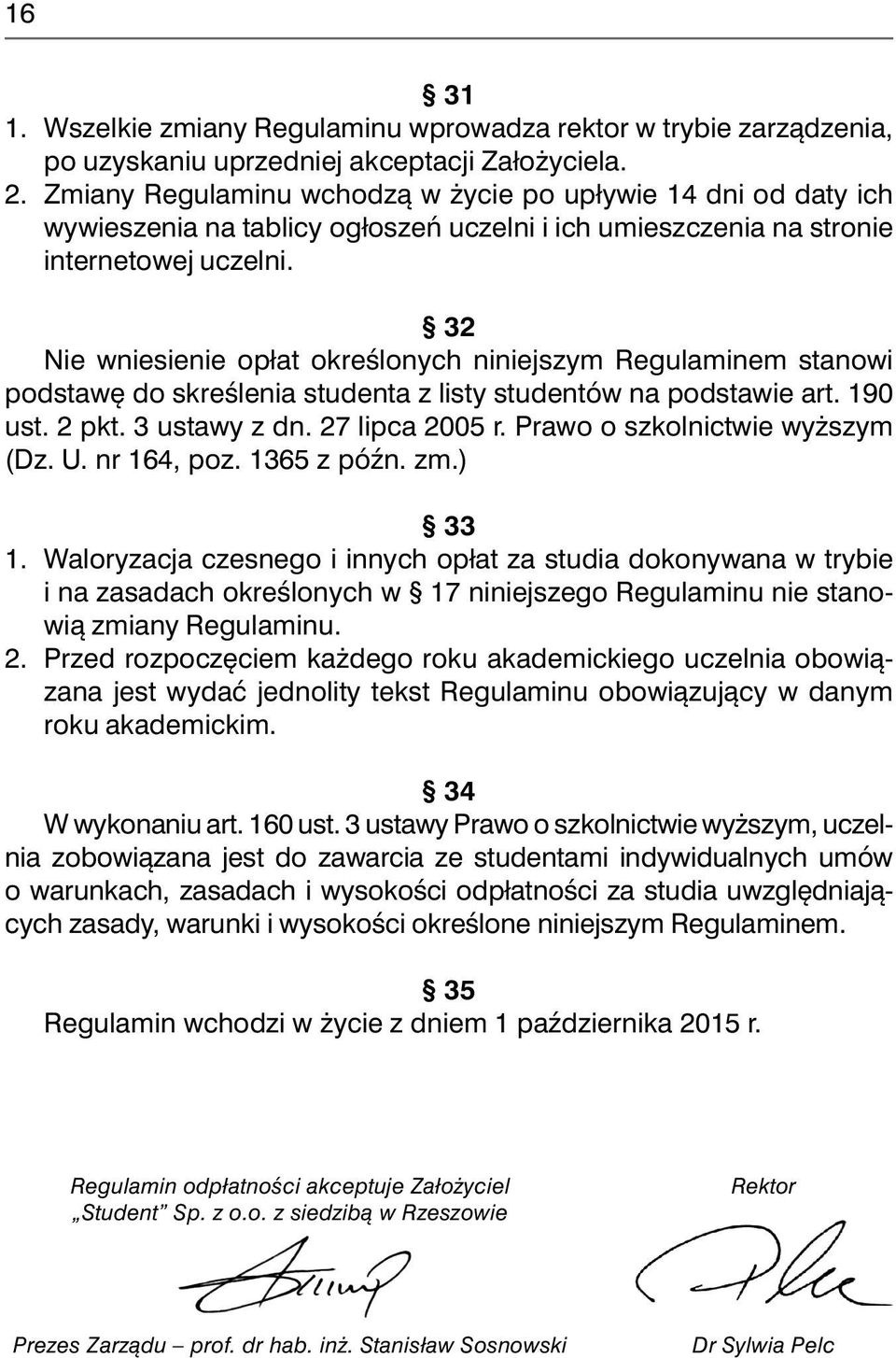 32 Nie wniesienie opłat określonych niniejszym Regulaminem stanowi podstawę do skreślenia studenta z listy studentów na podstawie art. 190 ust. 2 pkt. 3 ustawy z dn. 27 lipca 2005 r.