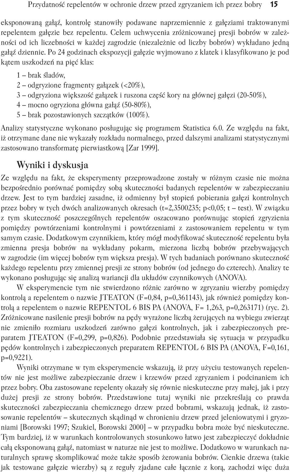 Po 24 godzinach ekspozycji gałęzie wyjmowano z klatek i klasyfikowano je pod kątem uszkodzeń na pięć klas: 1 brak śladów, 2 odgryzione fragmenty gałązek (<20%), 3 odgryziona większość gałązek i