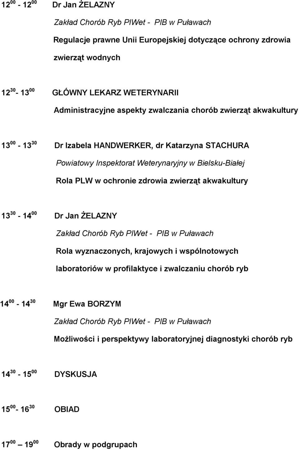 PLW w ochronie zdrowia zwierząt akwakultury 13 30-14 00 Dr Jan ŻELAZNY Rola wyznaczonych, krajowych i wspólnotowych laboratoriów w profilaktyce i zwalczaniu