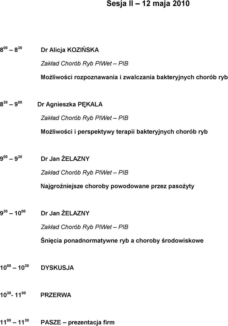 30 Dr Jan ŻELAZNY Najgroźniejsze choroby powodowane przez pasożyty 9 30 10 00 Dr Jan ŻELAZNY Śnięcia