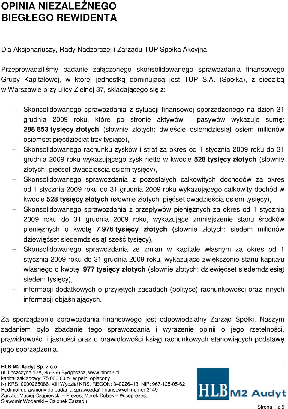 (Spółka), z siedzibą w Warszawie przy ulicy Zielnej 37, składającego się z: Skonsolidowanego sprawozdania z sytuacji finansowej sporządzonego na dzień 31 grudnia 2009 roku, które po stronie aktywów i