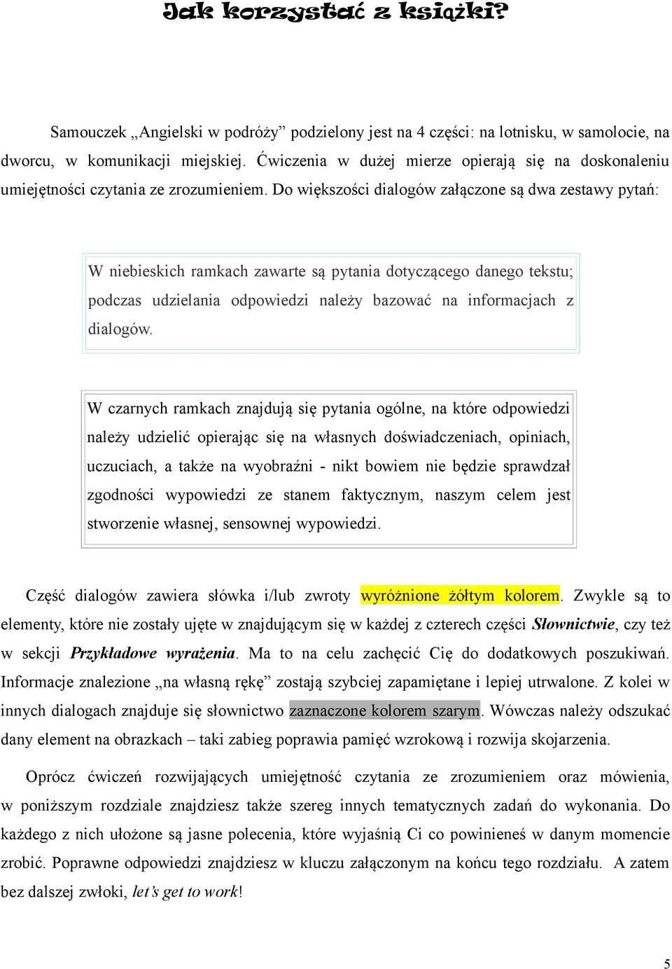 Do większości dialogów załączone są dwa zestawy pytań: W niebieskich ramkach zawarte są pytania dotyczącego danego tekstu; podczas udzielania odpowiedzi należy bazować na informacjach z dialogów.