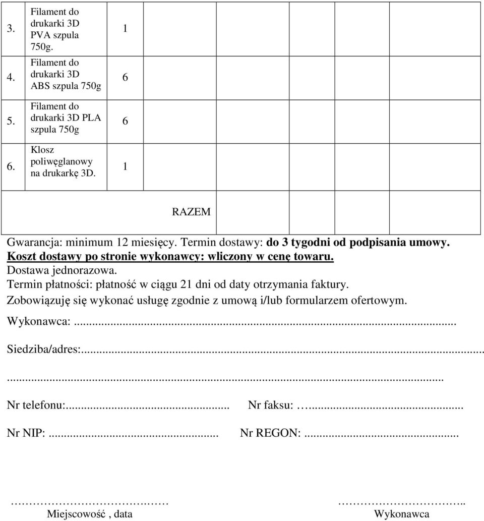 RAZEM Gwarancja: minimum 2 miesięcy. Termin dostawy: do 3 tygodni od podpisania umowy. Koszt dostawy po stronie wykonawcy: wliczony w cenę towaru.