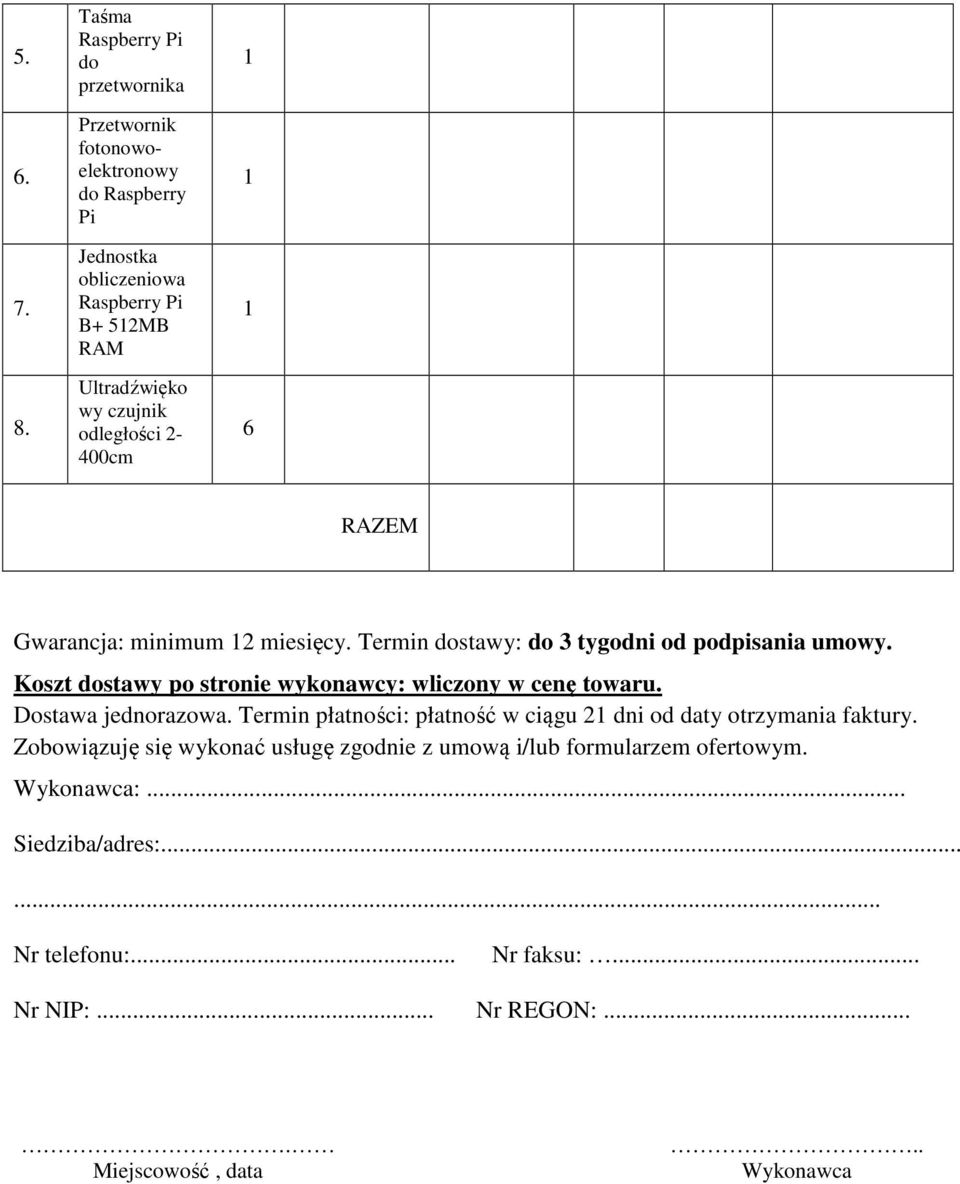 czujnik odległości 2-400cm RAZEM Gwarancja: minimum 2 miesięcy. Termin dostawy: do 3 tygodni od podpisania umowy.