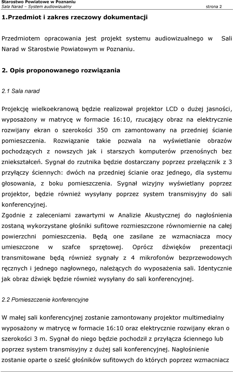 1 Sala narad Projekcję wielkoekranową będzie realizował projektor LCD o dużej jasności, wyposażony w matrycę w formacie 16:10, rzucający obraz na elektrycznie rozwijany ekran o szerokości 350 cm