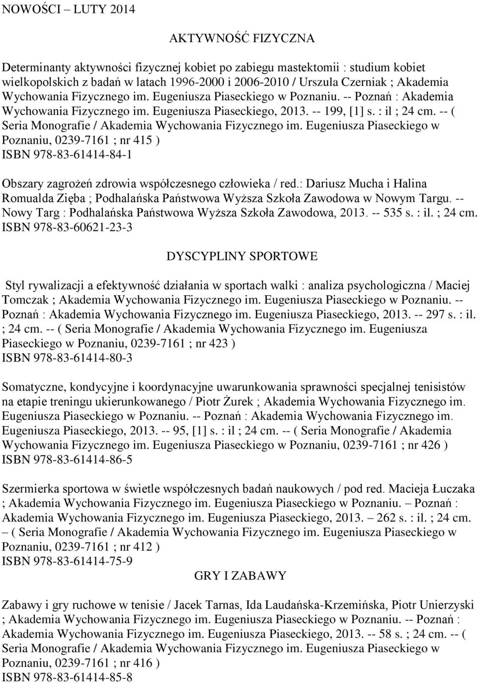 -- ( Seria Monografie / Akademia Wychowania Fizycznego im. Eugeniusza Piaseckiego w Poznaniu, 0239-7161 ; nr 415 ) ISBN 978-83-61414-84-1 Obszary zagrożeń zdrowia współczesnego człowieka / red.