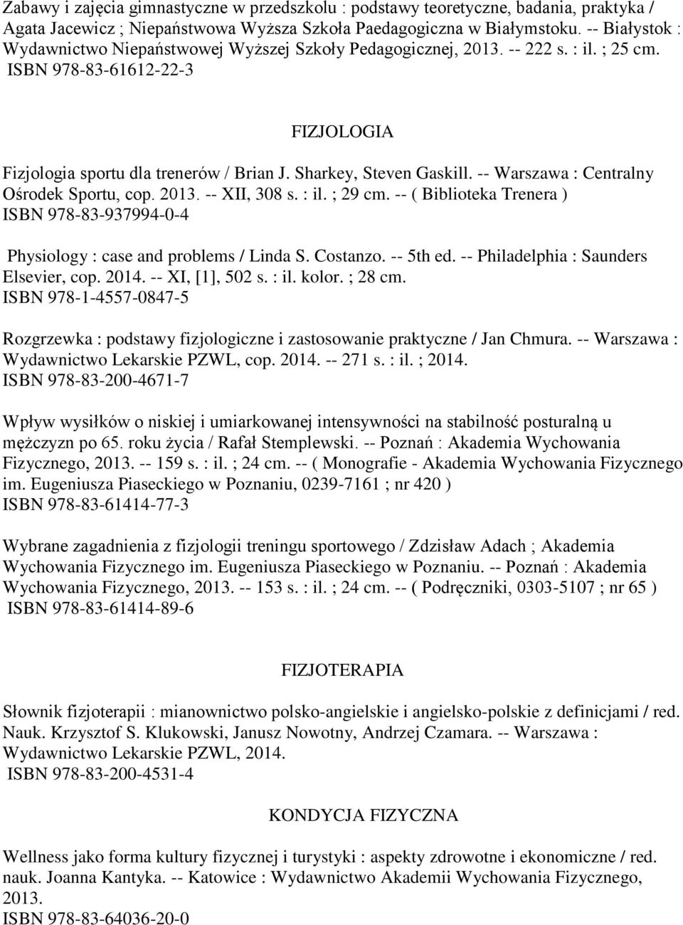 Sharkey, Steven Gaskill. -- Warszawa : Centralny Ośrodek Sportu, cop. 2013. -- XII, 308 s. : il. ; 29 cm. -- ( Biblioteka Trenera ) ISBN 978-83-937994-0-4 Physiology : case and problems / Linda S.