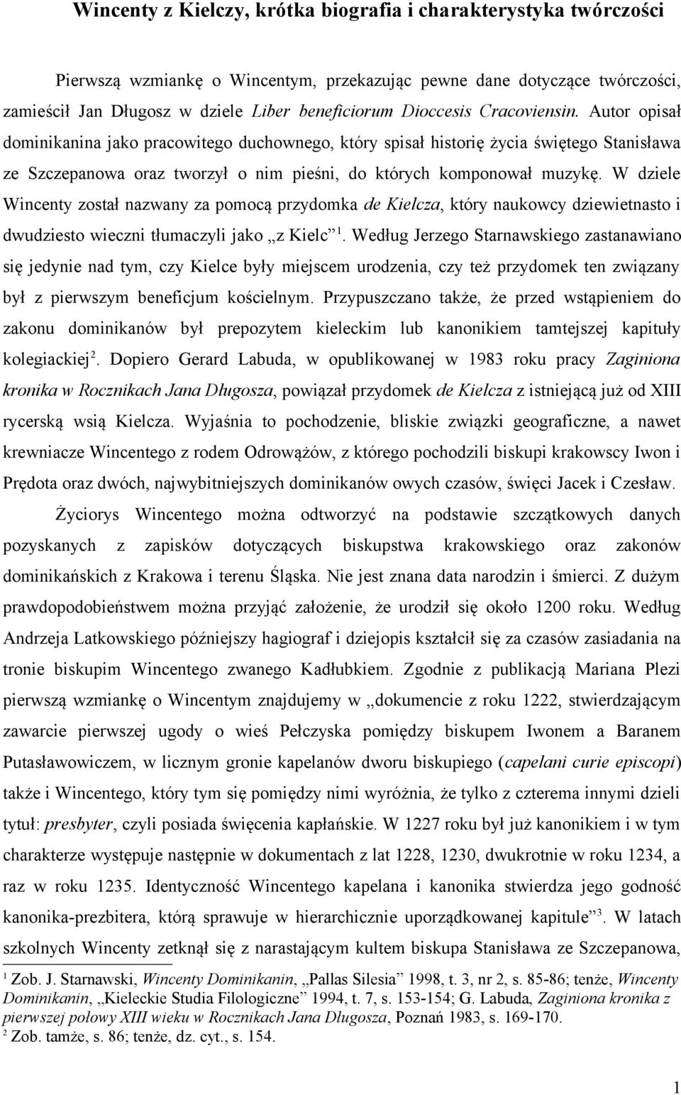 W dziele Wincenty został nazwany za pomocą przydomka de Kielcza, który naukowcy dziewietnasto i dwudziesto wieczni tłumaczyli jako z Kielc 1.