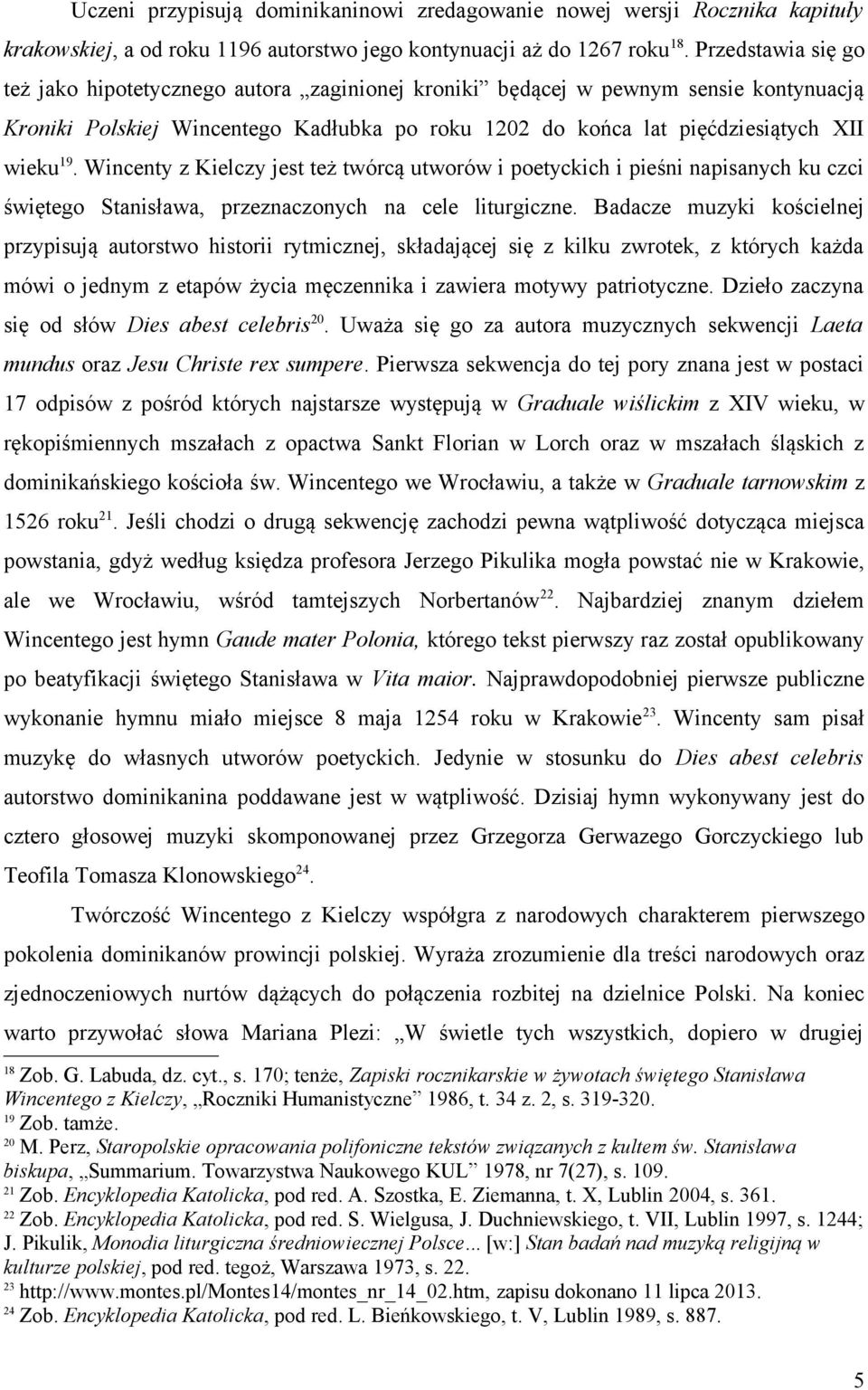 Wincenty z Kielczy jest też twórcą utworów i poetyckich i pieśni napisanych ku czci świętego Stanisława, przeznaczonych na cele liturgiczne.