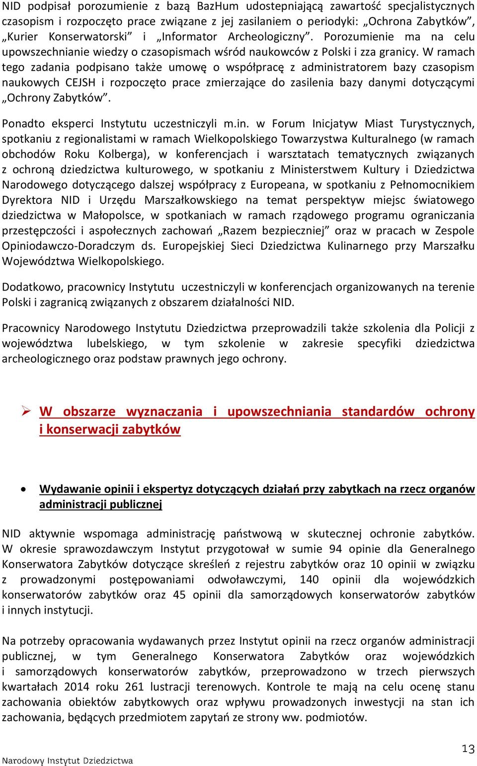 W ramach tego zadania podpisano także umowę o współpracę z administratorem bazy czasopism naukowych CEJSH i rozpoczęto prace zmierzające do zasilenia bazy danymi dotyczącymi Ochrony Zabytków.