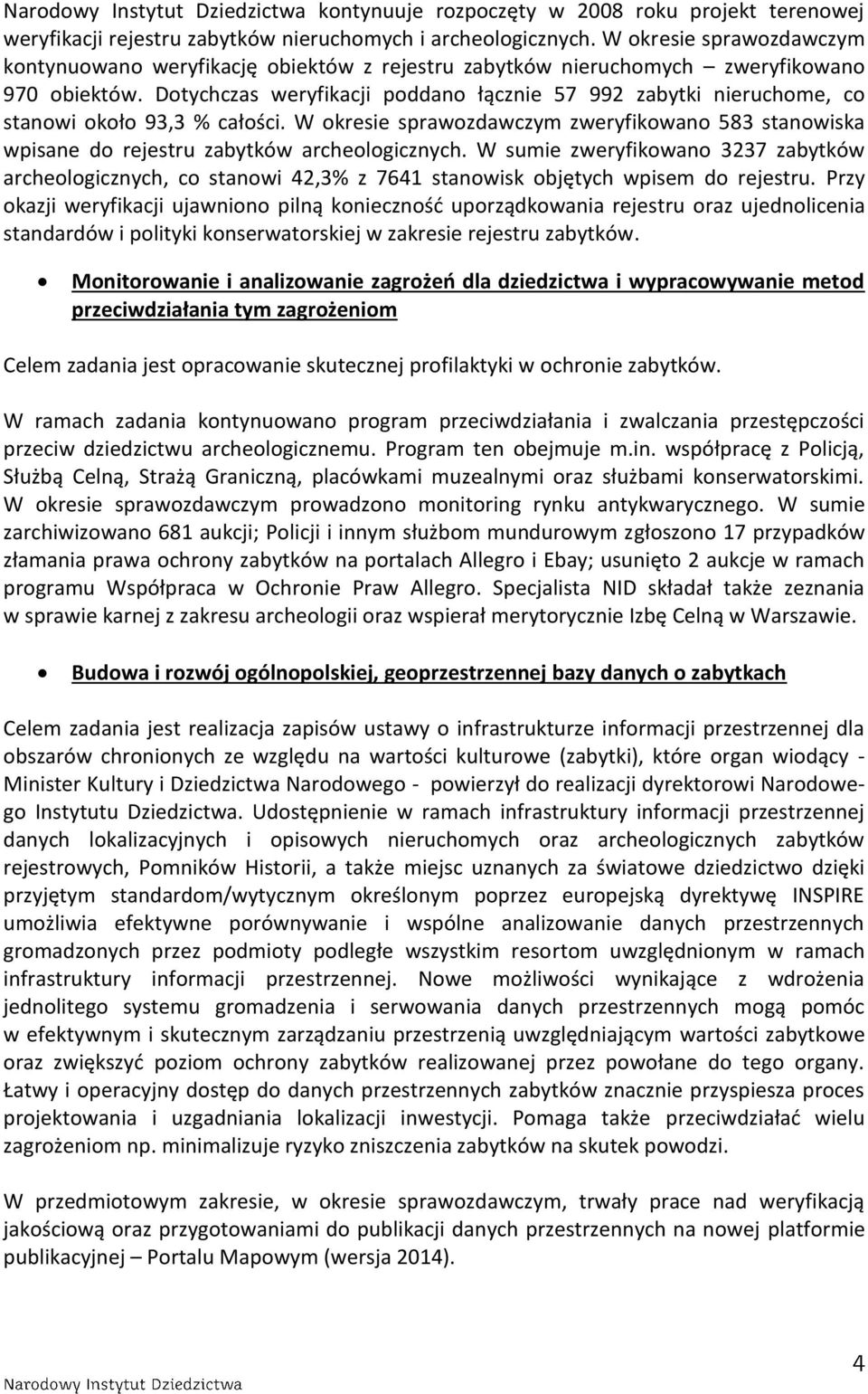 Dotychczas weryfikacji poddano łącznie 57 992 zabytki nieruchome, co stanowi około 93,3 % całości. W okresie sprawozdawczym zweryfikowano 583 stanowiska wpisane do rejestru zabytków archeologicznych.