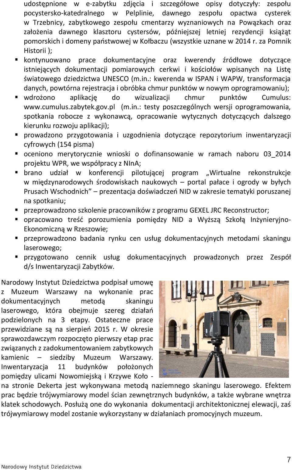 za Pomnik Historii ); kontynuowano prace dokumentacyjne oraz kwerendy źródłowe dotyczące istniejących dokumentacji pomiarowych cerkwi i kościołów wpisanych na Listę światowego dziedzictwa UNESCO (m.