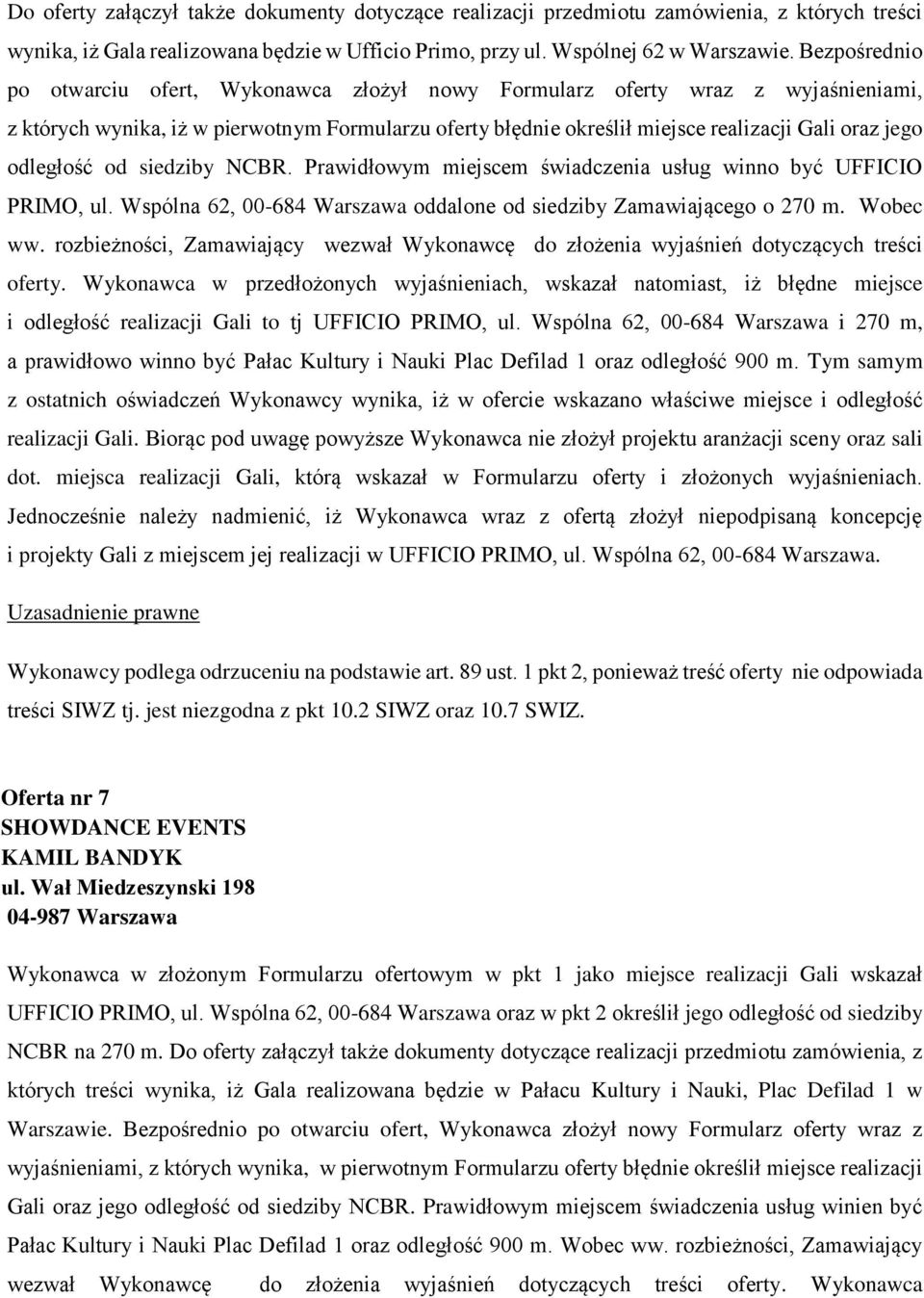 odległość od siedziby NCBR. Prawidłowym miejscem świadczenia usług winno być UFFICIO PRIMO, ul. Wspólna 62, 00-684 Warszawa oddalone od siedziby Zamawiającego o 270 m. Wobec ww.