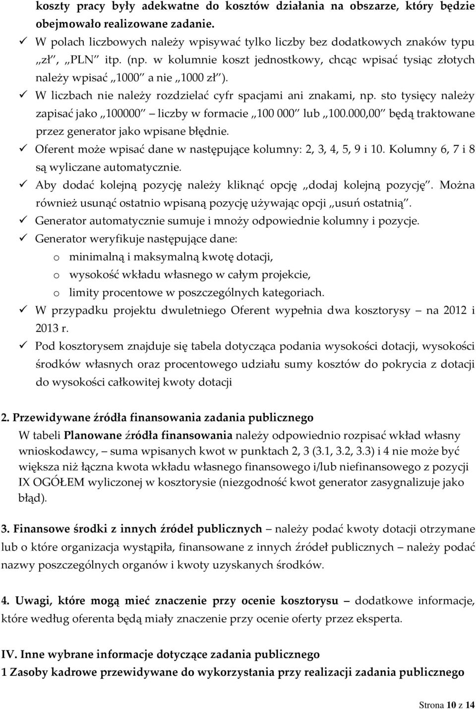 sto tysięcy należy zapisać jako 100000 liczby w formacie 100000 lub 100.000,00 będą traktowane przez generator jako wpisane błędnie. Oferent może wpisać dane w następujące kolumny: 2, 3, 4, 5, 9 i 10.