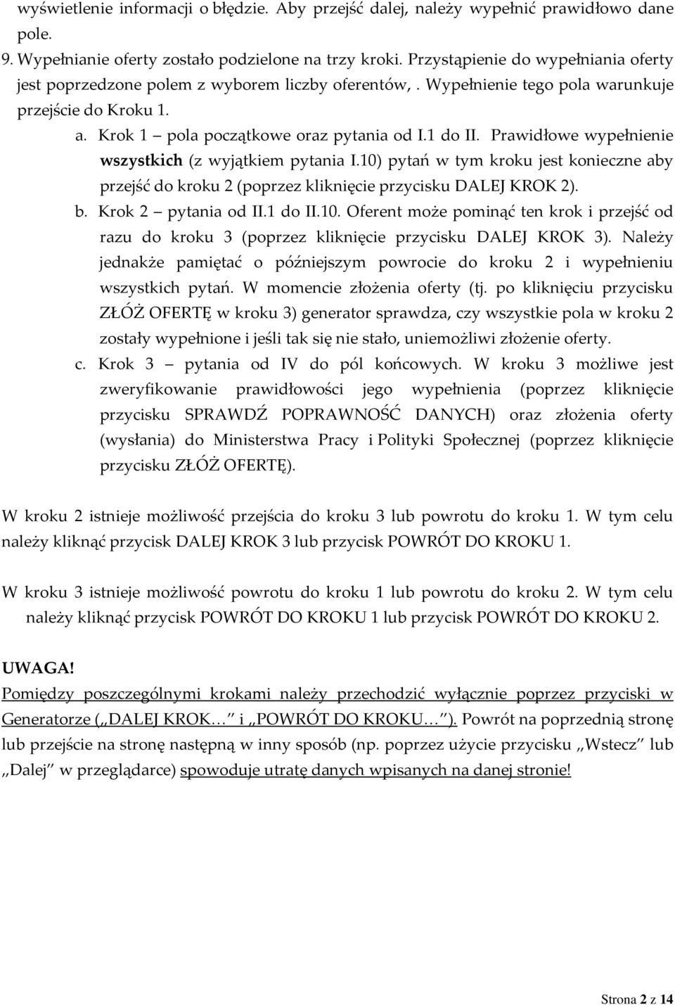 Prawidłowe wypełnienie wszystkich (z wyjątkiem pytania I.10) pytań w tym kroku jest konieczne aby przejść do kroku 2 (poprzez kliknięcie przycisku DALEJ KROK 2). b. Krok 2 pytania od II.1 do II.10. Oferent może pominąć ten krok i przejść od razu do kroku 3 (poprzez kliknięcie przycisku DALEJ KROK 3).