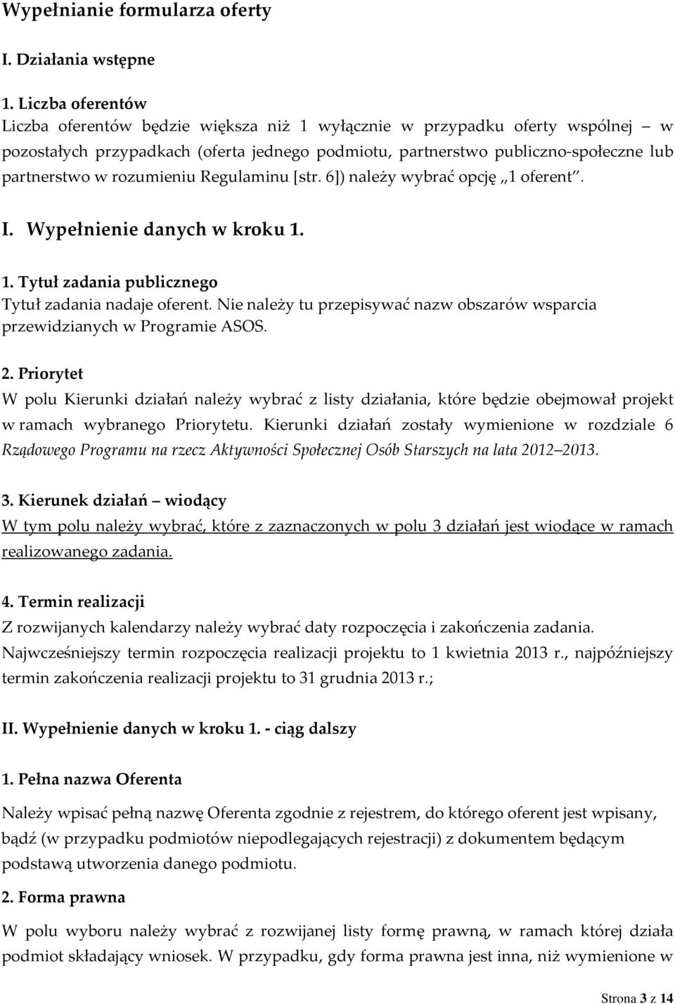 rozumieniu Regulaminu [str. 6]) należy wybrać opcję 1 oferent. I. Wypełnienie danych w kroku 1. 1. Tytuł zadania publicznego Tytuł zadania nadaje oferent.