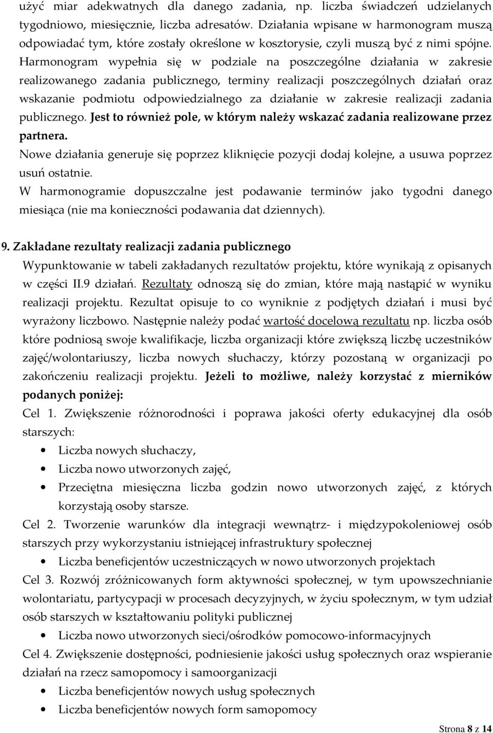 Harmonogram wypełnia się w podziale na poszczególne działania w zakresie realizowanego zadania publicznego, terminy realizacji poszczególnych działań oraz wskazanie podmiotu odpowiedzialnego za