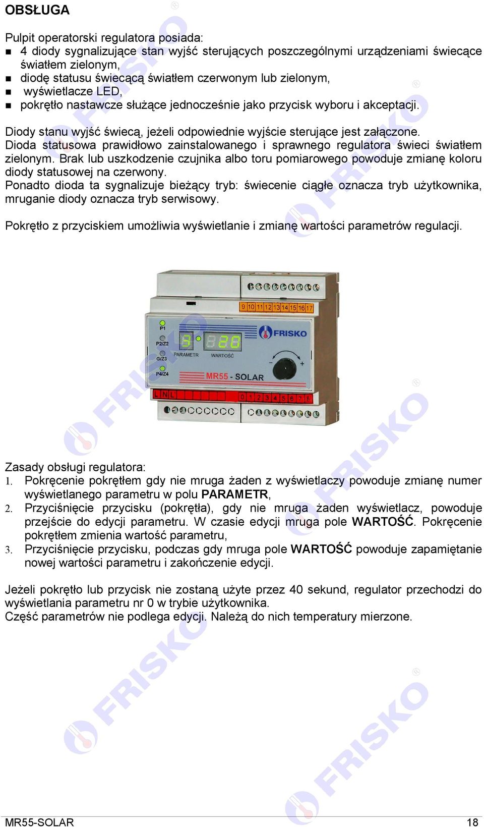 Dioda statusowa prawidłowo zainstalowanego i sprawnego regulatora świeci światłem zielonym. Brak lub uszkodzenie czujnika albo toru pomiarowego powoduje zmianę koloru diody statusowej na czerwony.