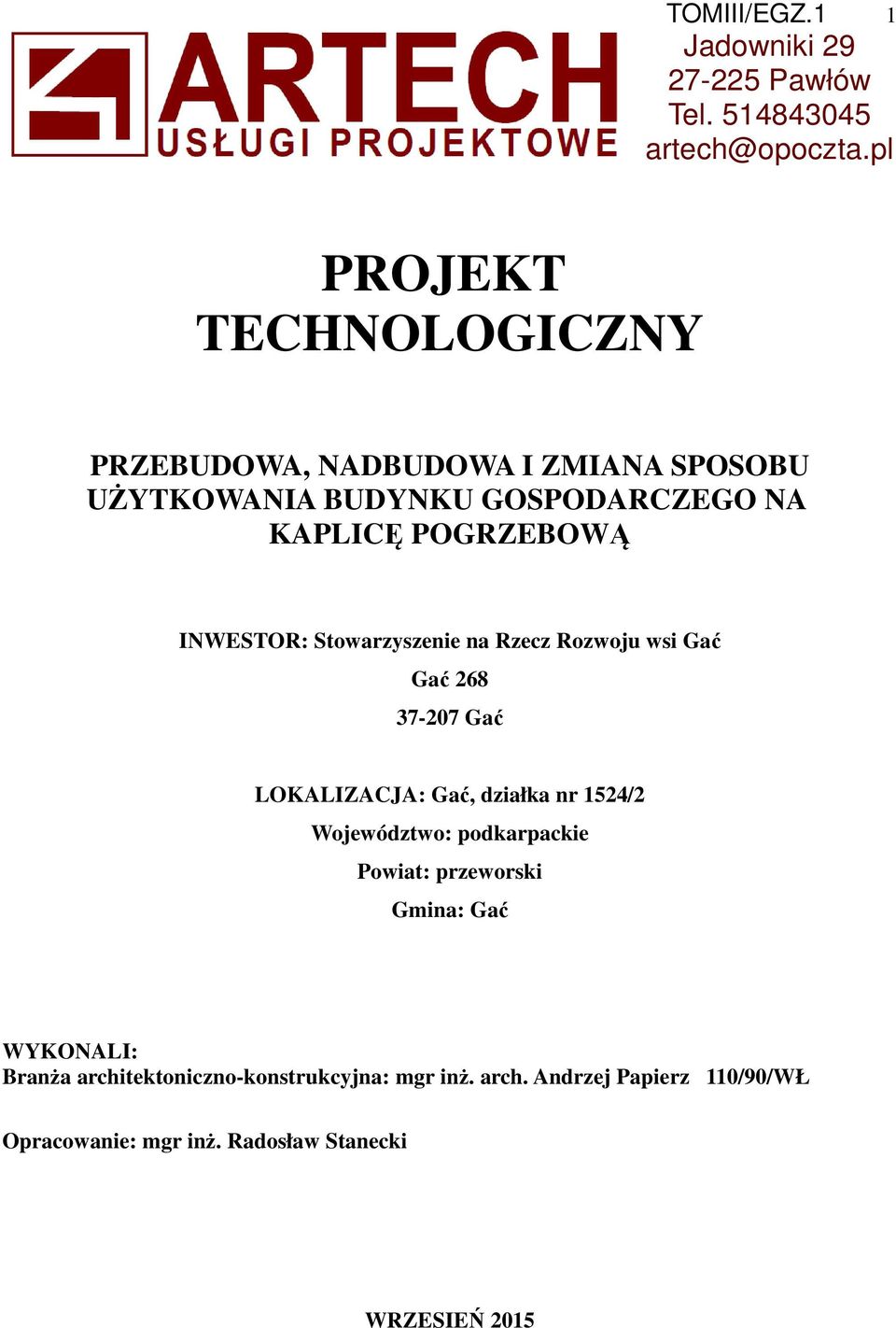 INWESTOR: Stowarzyszenie na Rzecz Rozwoju wsi Gać Gać 268 37-207 Gać LOKALIZACJA: Gać, działka nr 524/2 Województwo: