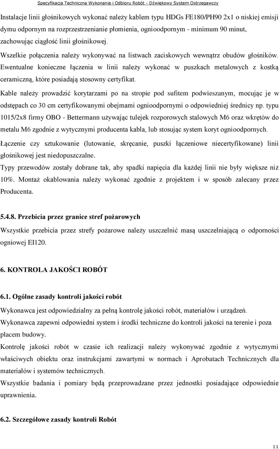 Ewentualne konieczne łączenia w linii należy wykonać w puszkach metalowych z kostką ceramiczną, które posiadają stosowny certyfikat.