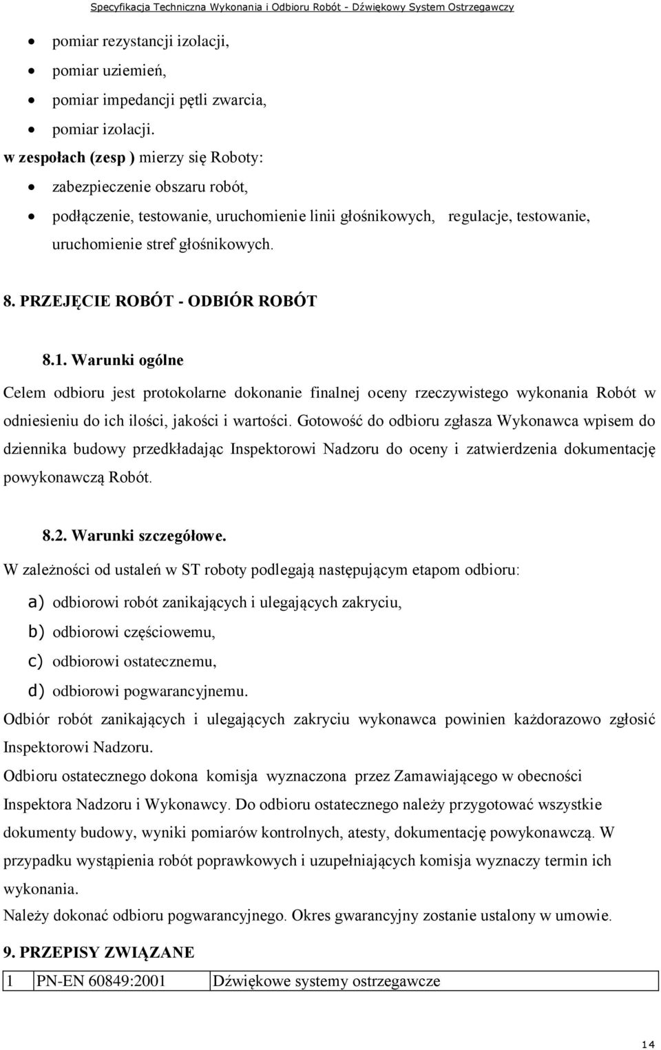 PRZEJĘCIE ROBÓT - ODBIÓR ROBÓT 8.1. Warunki ogólne Celem odbioru jest protokolarne dokonanie finalnej oceny rzeczywistego wykonania Robót w odniesieniu do ich ilości, jakości i wartości.