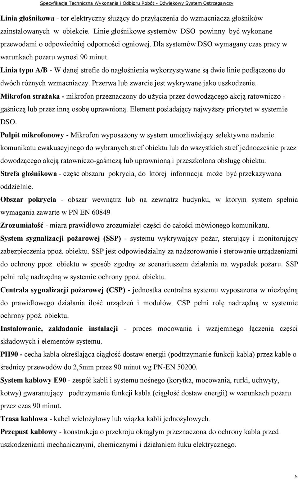 Linia typu A/B - W danej strefie do nagłośnienia wykorzystywane są dwie linie podłączone do dwóch różnych wzmacniaczy. Przerwa lub zwarcie jest wykrywane jako uszkodzenie.