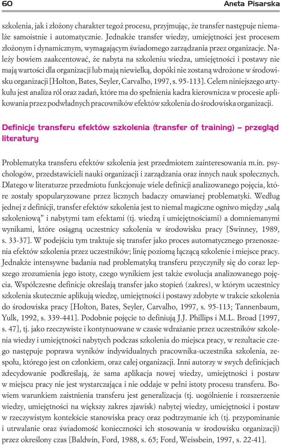 Nale y bowiem zaakcentowaæ, e nabyta na szkoleniuwiedza, umiejêtnoœci i postawy nie maj¹ wartoœci dla organizacji lub maj¹ niewielk¹, dopóki nie zostan¹ wdro one w œrodowiskuorganizacji [Holton,